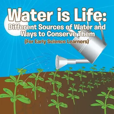 L'acqua è vita: Le diverse fonti d'acqua e i modi per conservarle (Per i primi studenti di scienze) - Water is Life: Different Sources of Water and Ways to Conserve Them (For Early Science Learners)