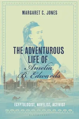 La vita avventurosa di Amelia B. Edwards: Egittologa, romanziera, attivista - The Adventurous Life of Amelia B. Edwards: Egyptologist, Novelist, Activist