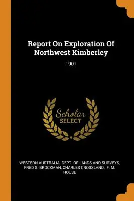 Relazione sull'esplorazione del Kimberley nordoccidentale: 1901 - Report On Exploration Of Northwest Kimberley: 1901