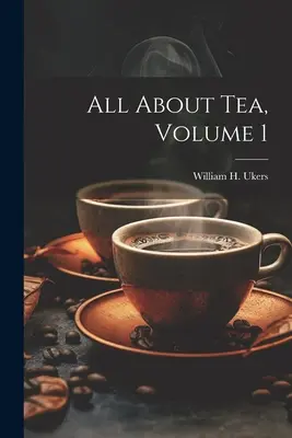 Tutto sul tè, Volume 1 (Ukers William H. (William Harrison)) - All About Tea, Volume 1 (Ukers William H. (William Harrison))
