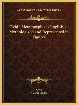 Le metamorfosi di Ovidio stabilite, mitizzate e rappresentate in figure - Ovid's Metamorphosis Englished, Mythologized and Represented in Figures
