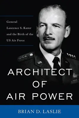 L'architetto del potere aereo: Il generale Laurence S. Kuter e la nascita dell'aeronautica statunitense - Architect of Air Power: General Laurence S. Kuter and the Birth of the US Air Force
