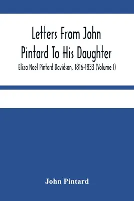 Lettere di John Pintard alla figlia Eliza Noel Pintard Davidson, 1816-1833 (volume I) - Letters From John Pintard To His Daughter, Eliza Noel Pintard Davidson, 1816-1833 (Volume I)
