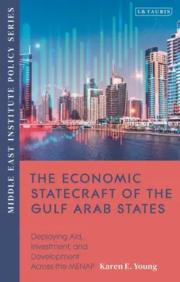 Lo statecraft economico degli Stati arabi del Golfo: Distribuzione di aiuti, investimenti e sviluppo nell'area MENAP - The Economic Statecraft of the Gulf Arab States: Deploying Aid, Investment and Development Across the MENAP