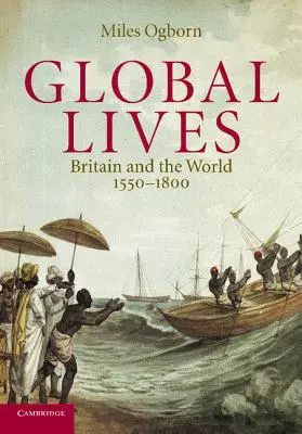 Vite globali: La Gran Bretagna e il mondo, 1550-1800 - Global Lives: Britain and the World, 1550-1800