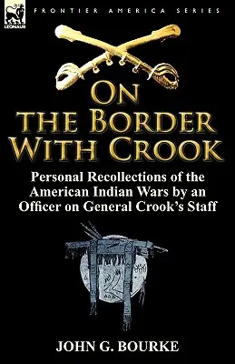 Al confine con Crook: Ricordi personali delle guerre indiane americane di un ufficiale dello stato maggiore del generale Crook - On the Border with Crook: Personal Recollections of the American Indian Wars by an Officer on General Crook's Staff