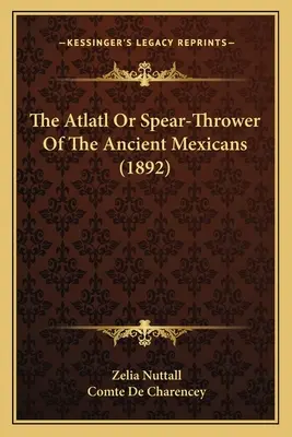 L'atlante o la lancia degli antichi messicani (1892) - The Atlatl Or Spear-Thrower Of The Ancient Mexicans (1892)