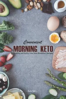 Conveniente mattina Keto: Ricette per la colazione Keto sane e senza sensi di colpa - Convenient Morning Keto: Healthy and Guilty Free Keto Breakfast Recipes
