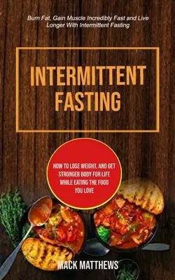 Digiuno intermittente: Come perdere peso e ottenere un corpo più forte per tutta la vita mangiando il cibo che ami (bruciare i grassi, guadagnare muscoli in modo incredibile). - Intermittent Fasting: How To Lose Weight, And Get Stronger Body For Life While Eating The Food You Love (Burn Fat, Gain Muscle Incredibly Fa