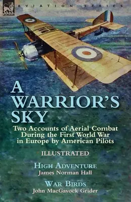 A Warrior's Sky: Due resoconti di combattimenti aerei durante la Prima guerra mondiale in Europa da parte di piloti americani - Alta avventura di James Norman H - A Warrior's Sky: Two Accounts of Aerial Combat During the First World War in Europe by American Pilots-High Adventure by James Norman H