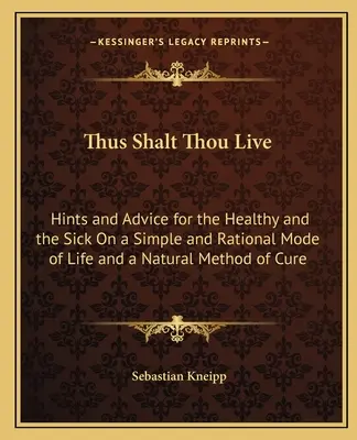 Così vivrai: Suggerimenti e consigli per sani e malati su un modo di vivere semplice e razionale e su un metodo naturale di cura. - Thus Shalt Thou Live: Hints and Advice for the Healthy and the Sick On a Simple and Rational Mode of Life and a Natural Method of Cure