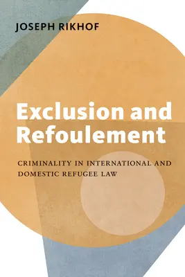 Esclusione e respingimento: La criminalità nel diritto internazionale e interno dei rifugiati - Exclusion and Refoulement: Criminality in International and Domestic Refugee Law