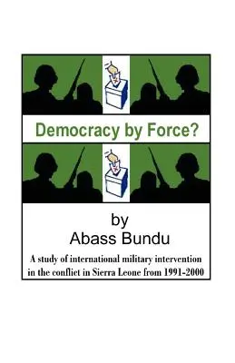 Democrazia con la forza? Uno studio sull'intervento militare internazionale nella guerra civile in Sierra Leone dal 1991 al 2000 - Democracy by Force?: A Study of International Military Intervention in the Civil War in Sierra Leone from 1991-2000