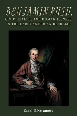 Benjamin Rush, la salute civica e le malattie umane nella prima Repubblica americana - Benjamin Rush, Civic Health, and Human Illness in the Early American Republic