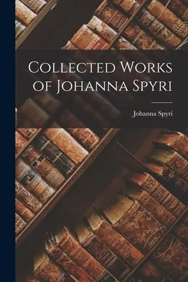 Opere raccolte di Johanna Spyri - Collected Works of Johanna Spyri