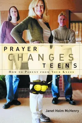 La preghiera cambia gli adolescenti: Come fare il genitore dalle ginocchia - Prayer Changes Teens: How to Parent from Your Knees