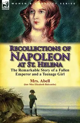 Ricordi di Napoleone a Sant'Elena: la straordinaria storia di un imperatore caduto e di un'adolescente - Recollections of Napoleon at St. Helena: The Remarkable Story of a Fallen Emperor and a Teenage Girl