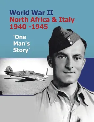 La prima guerra mondiale in Nord Africa e Italia 1940-1945: la storia di un uomo - World War Ii North Africa & Italy 1940 -1945 'One Man's Story'