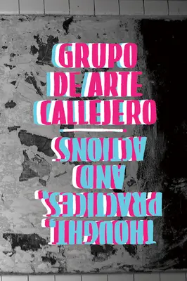 Grupo de Arte Callejero: Pensiero, pratiche e azioni - Grupo de Arte Callejero: Thought, Practices, and Actions