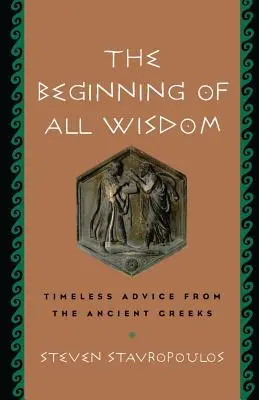 Il principio di ogni saggezza: Consigli senza tempo dagli antichi greci - The Beginning of All Wisdom: Timeless Advice from the Ancient Greeks