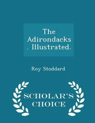 Gli Adirondack. Illustrato. - Edizione scelta dagli studiosi - The Adirondacks. Illustrated. - Scholar's Choice Edition