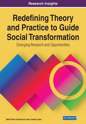 Ridefinire teoria e pratica per guidare la trasformazione sociale: Ricerca e opportunità emergenti, 1 volume - Redefining Theory and Practice to Guide Social Transformation: Emerging Research and Opportunities, 1 volume