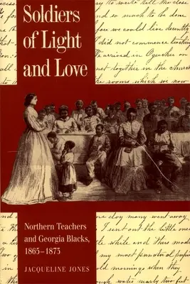 Soldati della luce e dell'amore: Insegnanti del Nord e neri della Georgia, 1865-1873 - Soldiers of Light and Love: Northern Teachers and Georgia Blacks, 1865-1873