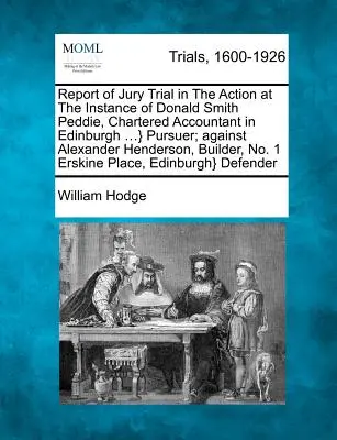 Relazione del processo con giuria nell'azione legale intentata da Donald Smith Peddie, commercialista di Edimburgo...} Perseguitore; contro Alexander Henderson - Report of Jury Trial in the Action at the Instance of Donald Smith Peddie, Chartered Accountant in Edinburgh ...} Pursuer; Against Alexander Henderson
