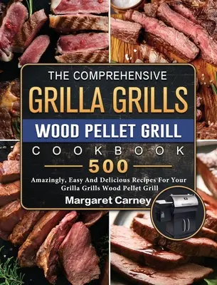 Il libro di cucina completo per griglie a pellet di legno Grilla Grills: 500 ricette incredibilmente facili e deliziose per il vostro grill a pellet di legno Grilla Grills - The Comprehensive Grilla Grills Wood Pellet Grill Cookbook: 500 Amazingly, Easy And Delicious Recipes For Your Grilla Grills Wood Pellet Grill