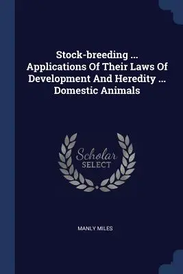 Allevamento ... Applicazioni delle loro leggi di sviluppo ed ereditarietà ... Animali domestici - Stock-breeding ... Applications Of Their Laws Of Development And Heredity ... Domestic Animals