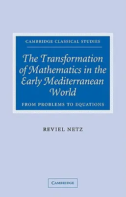 La trasformazione della matematica nel primo mondo mediterraneo: Dai problemi alle equazioni - The Transformation of Mathematics in the Early Mediterranean World: From Problems to Equations