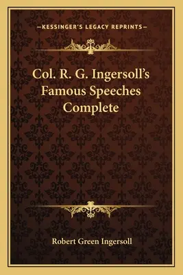 I famosi discorsi del colonnello R. G. Ingersoll completi - Col. R. G. Ingersoll's Famous Speeches Complete
