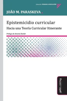 Epistemicidio curricolare: Hacia una Teora Curricular Itinerante - Epistemicidio curricular: Hacia una Teora Curricular Itinerante