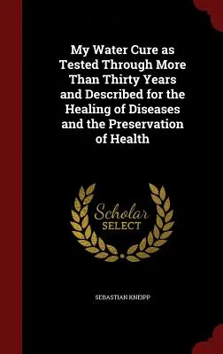 La mia cura dell'acqua sperimentata per più di trent'anni e descritta per la guarigione delle malattie e la conservazione della salute - My Water Cure as Tested Through More Than Thirty Years and Described for the Healing of Diseases and the Preservation of Health