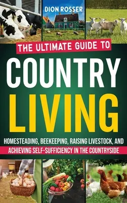 Vivere in campagna: La guida definitiva all'insediamento, all'apicoltura, all'allevamento del bestiame e all'autosufficienza in campagna - Country Living: The Ultimate Guide to Homesteading, Beekeeping, Raising Livestock, and Achieving Self-Sufficiency in the Countryside