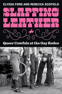 Slapping Leather: Queer Cowfolx al Rodeo Gay - Slapping Leather: Queer Cowfolx at the Gay Rodeo