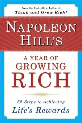 Un anno per diventare ricchi di Napoleon Hill: 52 passi per ottenere le ricompense della vita - Napoleon Hill's a Year of Growing Rich: 52 Steps to Achieving Life's Rewards