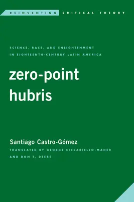 Hubris del punto zero: Scienza, razza e illuminismo nell'America Latina del XVIII secolo - Zero-Point Hubris: Science, Race, and Enlightenment in Eighteenth-Century Latin America