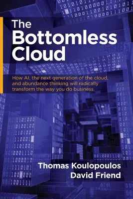 La nuvola senza fondo: Come l'intelligenza artificiale, la prossima generazione di cloud e il pensiero dell'abbondanza trasformeranno radicalmente il modo di fare business - The Bottomless Cloud: How AI, the next generation of the cloud, and abundance thinking will radically transform the way you do business