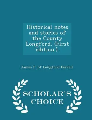 Note storiche e storie della contea di Longford. (Prima edizione). - Edizione scelta dallo studioso - Historical Notes and Stories of the County Longford. (First Edition.). - Scholar's Choice Edition