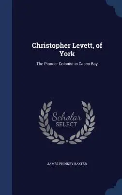 Christopher Levett, di York: Il Colonizzatore Pioniere nella Baia di Casco - Christopher Levett, of York: The Pioneer Colonist in Casco Bay