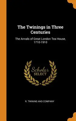 I Twinings in tre secoli: Gli annali della grande casa da tè di Londra, 1710-1910 - The Twinings in Three Centuries: The Annals of Great London Tea House, 1710-1910