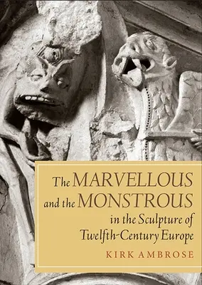 Il meraviglioso e il mostruoso nella scultura dell'Europa del XII secolo - Marvellous and the Monstrous in the Sculpture of Twelfth-Century Europe