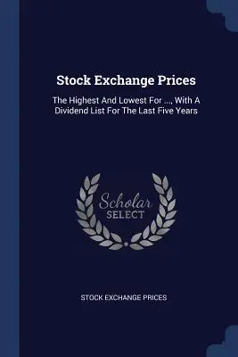 Prezzi di borsa: I più alti e i più bassi per ..., con un elenco dei dividendi degli ultimi cinque anni - Stock Exchange Prices: The Highest And Lowest For ..., With A Dividend List For The Last Five Years