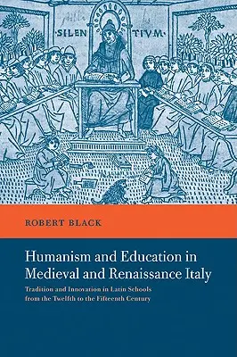 Umanesimo e istruzione nell'Italia medievale e rinascimentale: Tradizione e innovazione nelle scuole latine dal XII al XV secolo - Humanism and Education in Medieval and Renaissance Italy: Tradition and Innovation in Latin Schools from the Twelfth to the Fifteenth Century