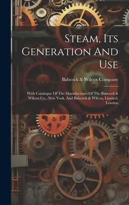 Il vapore, la sua generazione e il suo uso: Con il catalogo dei prodotti della Babcock & Wilcox Co. di New York e della Babcock & Wilcox Limited di Londra. - Steam, Its Generation And Use: With Catalogue Of The Manufactures Of The Babcock & Wilcox Co., New York, And Babcock & Wilcox, Limited, London
