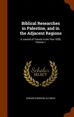 Ricerche bibliche in Palestina e nelle regioni adiacenti: Un diario di viaggio nell'anno 1838, Volume 1 - Biblical Researches in Palestine, and in the Adjacent Regions: A Journal of Travels in the Year 1838, Volume 1