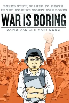 La guerra è noiosa: Annoiati a morte, spaventati a morte nelle peggiori zone di guerra del mondo - War is Boring: Bored Stiff, Scared to Death in the World's Worst War Zones