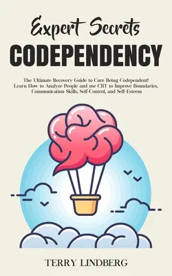 Segreti dell'esperto - Codipendenza: La guida definitiva al recupero per guarire dalla codipendenza! Imparare ad analizzare le persone e usare la CBT per migliorare i confini, - Expert Secrets - Codependency: The Ultimate Recovery Guide to Cure Being Codependent! Learn How to Analyze People and use CBT to Improve Boundaries,