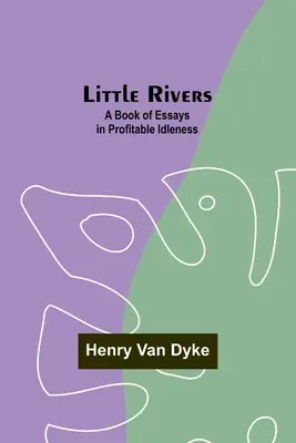 Piccoli fiumi: Un libro di saggi sull'ozio proficuo - Little Rivers: A Book of Essays in Profitable Idleness